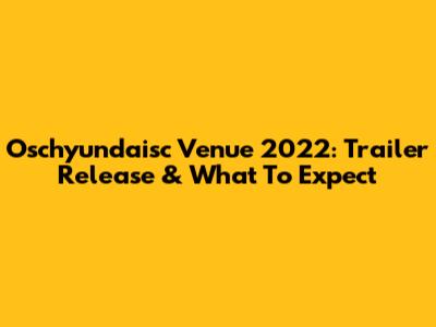 Oschyundaisc Venue 2022: Trailer Release & What To Expect