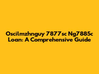 Oscilmzhnguy 7877sc Ng7885c Loan: A Comprehensive Guide