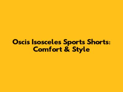 Oscis Isosceles Sports Shorts: Comfort & Style