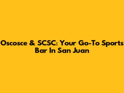 Oscosce & SCSC: Your Go-To Sports Bar In San Juan