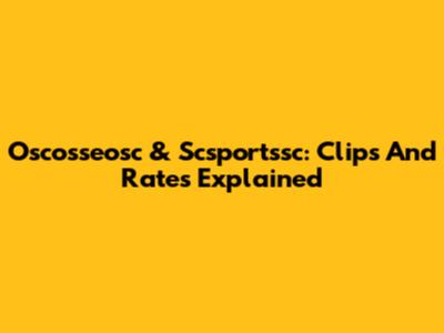 Oscosseosc & Scsportssc: Clips And Rates Explained
