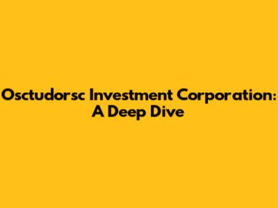 Osctudorsc Investment Corporation: A Deep Dive