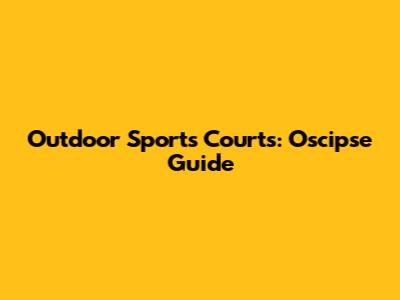 Outdoor Sports Courts: Oscipse Guide