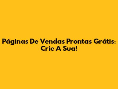Páginas De Vendas Prontas Grátis: Crie A Sua!