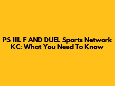 PS IIIL F AND DUEL Sports Network KC: What You Need To Know