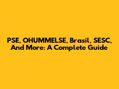 PSE, OHUMMELSE, Brasil, SESC, And More: A Complete Guide