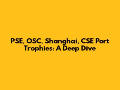 PSE, OSC, Shanghai, CSE Port Trophies: A Deep Dive