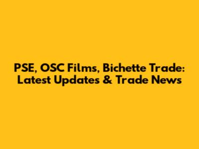PSE, OSC Films, Bichette Trade: Latest Updates & Trade News