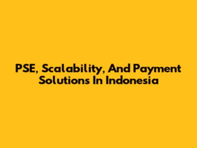 PSE, Scalability, And Payment Solutions In Indonesia