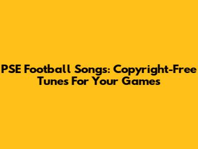 PSE Football Songs: Copyright-Free Tunes For Your Games