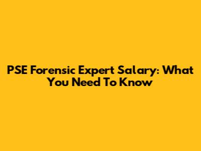 PSE Forensic Expert Salary: What You Need To Know