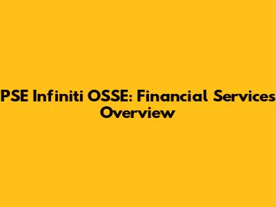 PSE Infiniti OSSE: Financial Services Overview