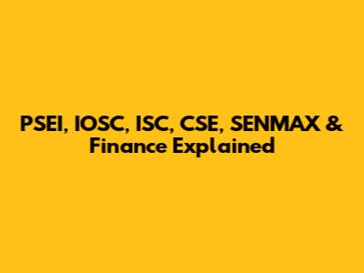 PSEI, IOSC, ISC, CSE, SENMAX & Finance Explained