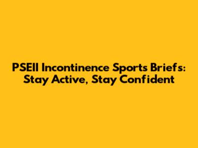 PSEII Incontinence Sports Briefs: Stay Active, Stay Confident