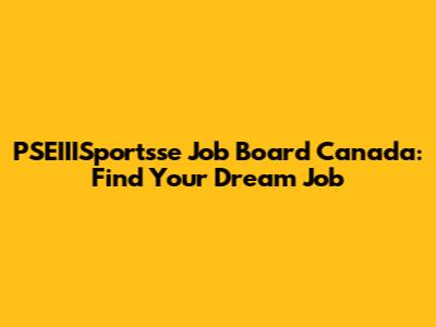 PSEIIISportsse Job Board Canada: Find Your Dream Job