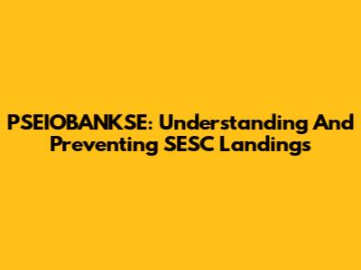 PSEIOBANKSE: Understanding And Preventing SESC Landings