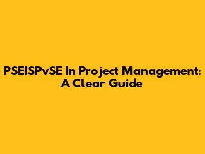 PSEISPvSE In Project Management: A Clear Guide