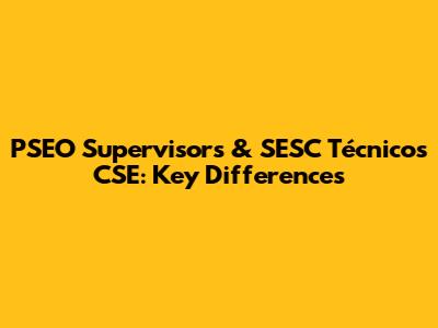 PSEO Supervisors & SESC Técnicos CSE: Key Differences