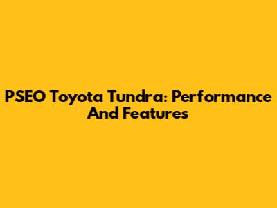 PSEO Toyota Tundra: Performance And Features