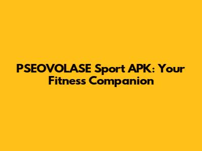PSEOVOLASE Sport APK: Your Fitness Companion