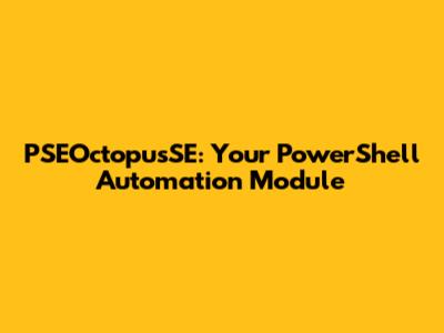 PSEOctopusSE: Your PowerShell Automation Module