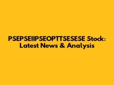 PSEPSEIIPSEOPTTSESESE Stock: Latest News & Analysis