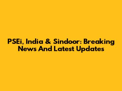 PSEi, India & Sindoor: Breaking News And Latest Updates