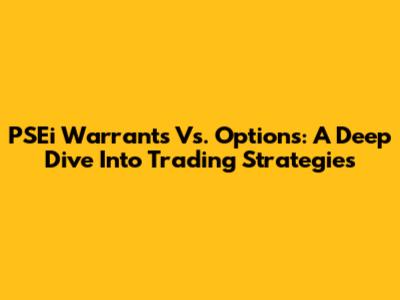 PSEi Warrants Vs. Options: A Deep Dive Into Trading Strategies
