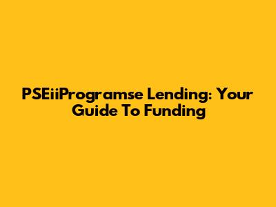 PSEiiProgramse Lending: Your Guide To Funding
