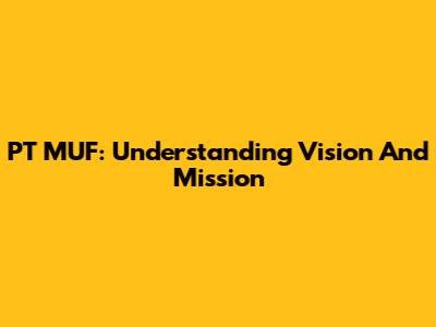 PT MUF: Understanding Vision And Mission