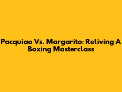 Pacquiao Vs. Margarito: Reliving A Boxing Masterclass