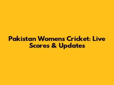 Pakistan Women's Cricket: Live Scores & Updates
