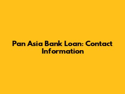 Pan Asia Bank Loan: Contact Information