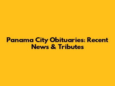 Panama City Obituaries: Recent News & Tributes