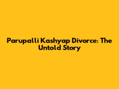 Parupalli Kashyap Divorce: The Untold Story