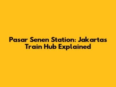 Pasar Senen Station: Jakarta's Train Hub Explained