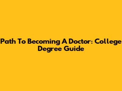 Path To Becoming A Doctor: College Degree Guide