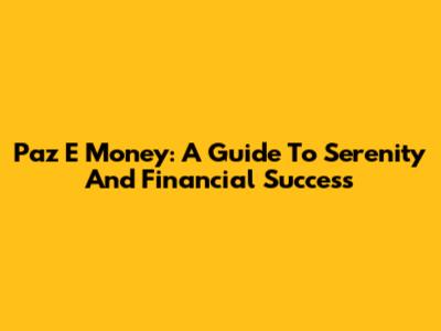 Paz E Money: A Guide To Serenity And Financial Success