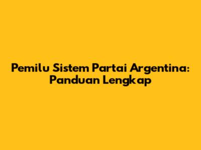 Pemilu Sistem Partai Argentina: Panduan Lengkap