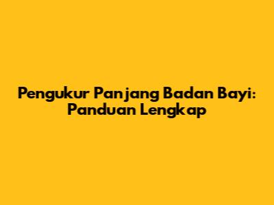 Pengukur Panjang Badan Bayi: Panduan Lengkap