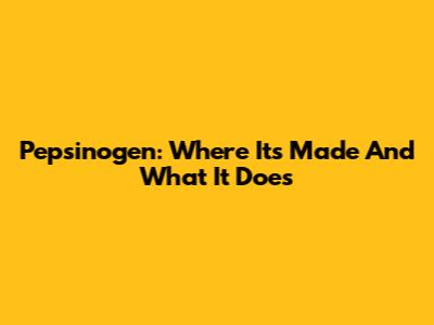 Pepsinogen: Where It's Made And What It Does