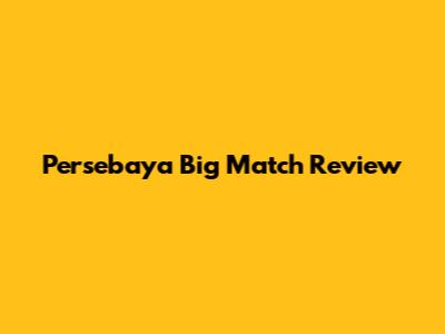 Persebaya Big Match Review