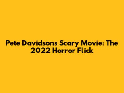 Pete Davidson's Scary Movie: The 2022 Horror Flick