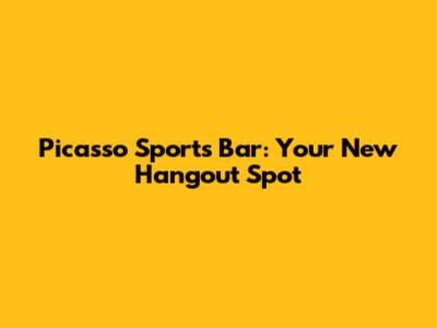 Picasso Sports Bar: Your New Hangout Spot