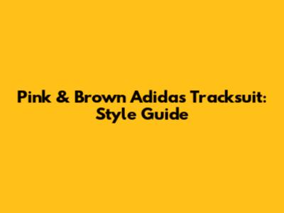 Pink & Brown Adidas Tracksuit: Style Guide
