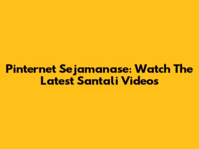 Pinternet Sejamanase: Watch The Latest Santali Videos