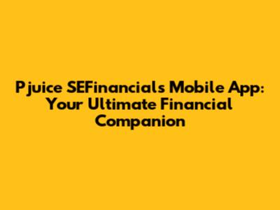 Pjuice SEFinancials Mobile App: Your Ultimate Financial Companion