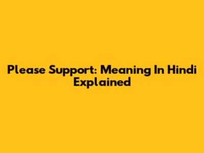 Please Support: Meaning In Hindi Explained