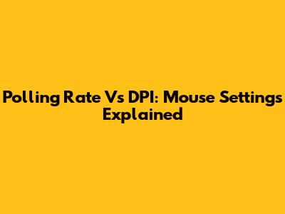Polling Rate Vs DPI: Mouse Settings Explained
