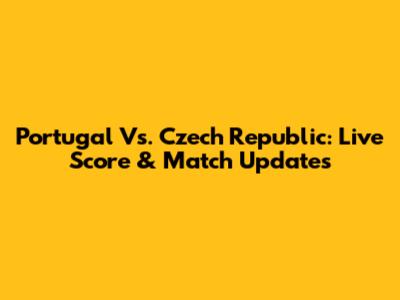 Portugal Vs. Czech Republic: Live Score & Match Updates
